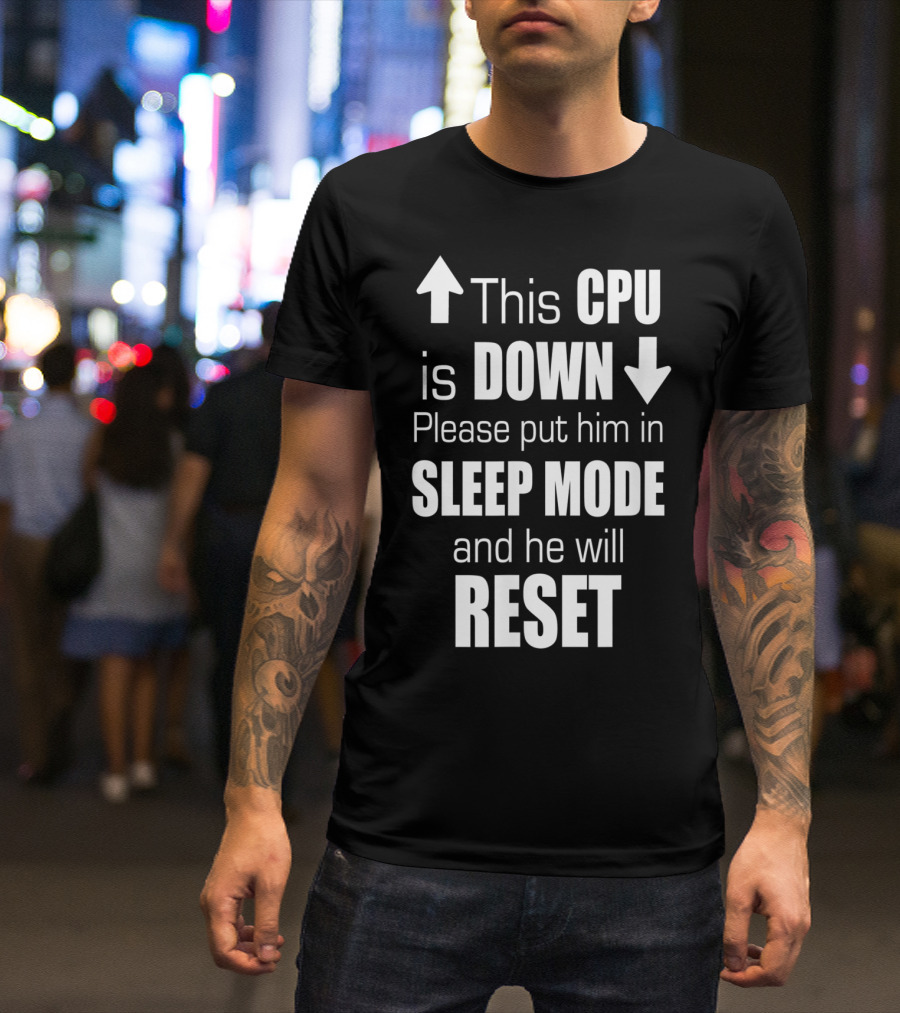 This CPU Is Down Please Put Him In Sleep Mode And He Will Reset T-Shirt