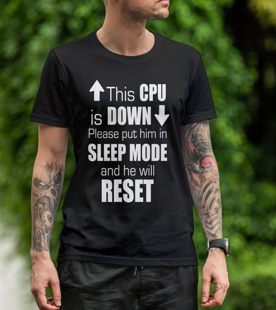 This CPU Is Down Please Put Him In Sleep Mode And He Will Reset T-Shirt