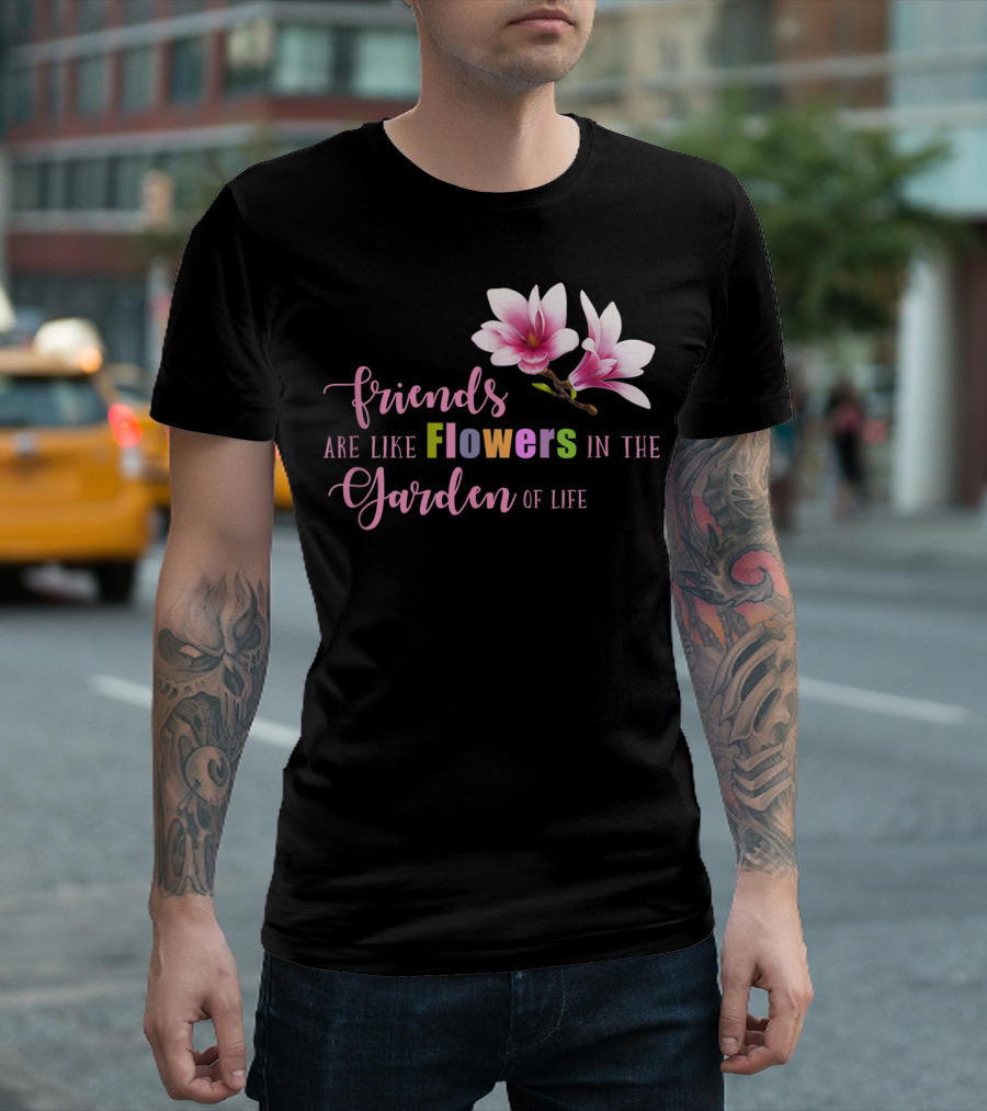 Friends Are Like Flowers in the Garden of Life Cute Best Friend Friendship Flower Girls T T-Shirt