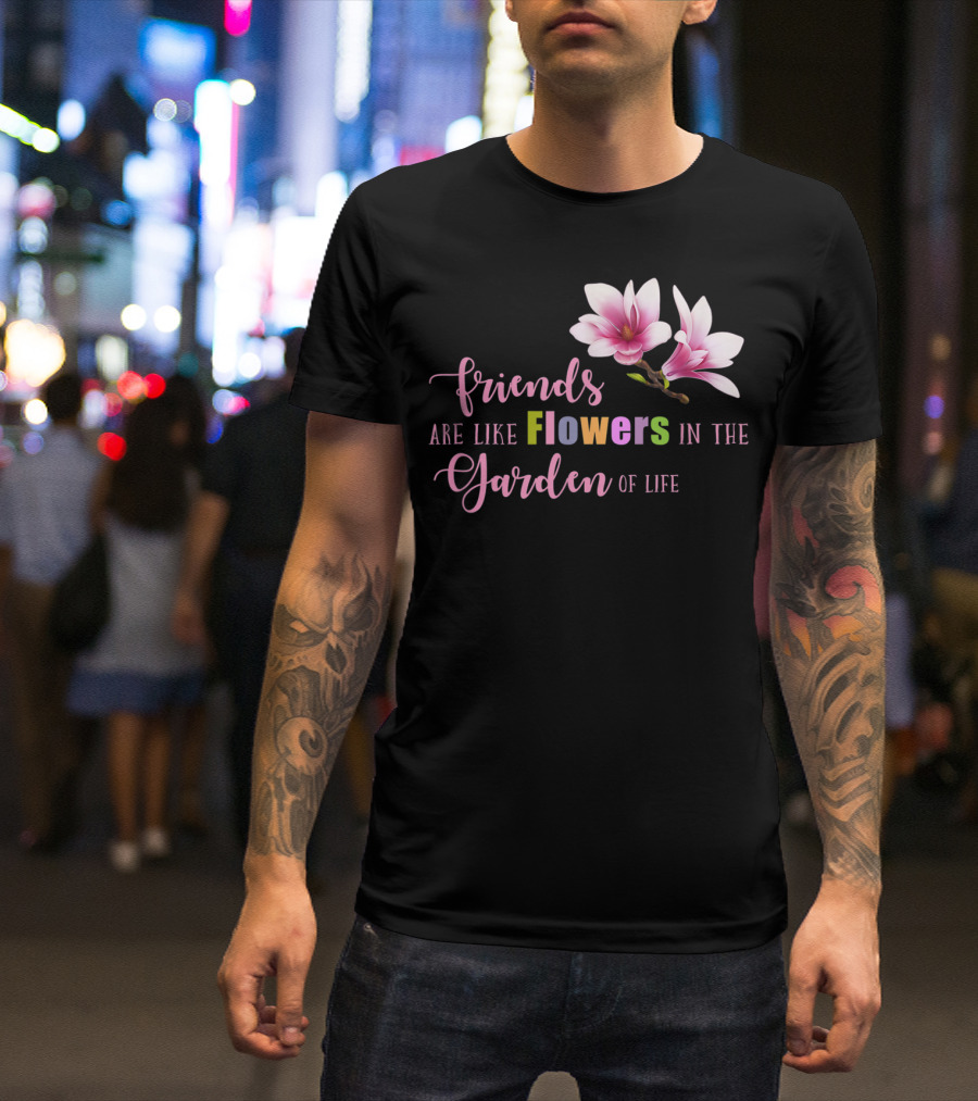 Friends Are Like Flowers In The Garden Of Life Cute Best Friend Friendship Flower Girls T T-Shirt