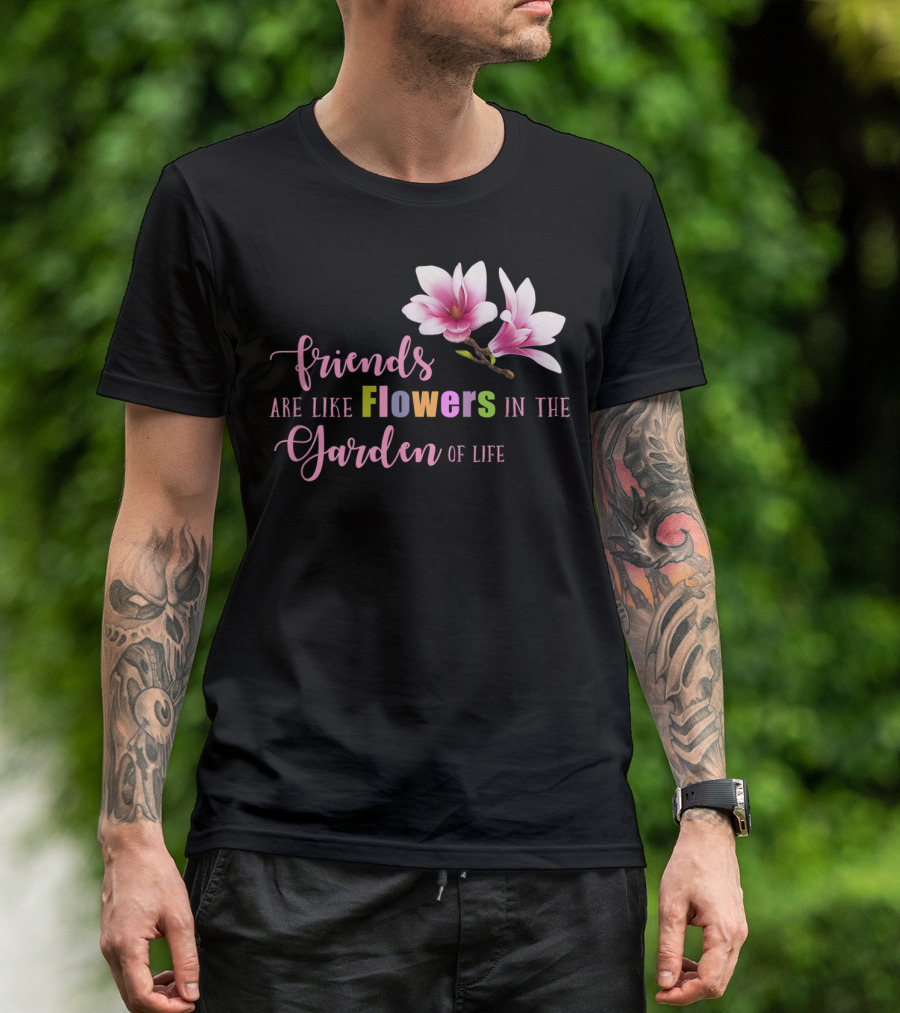 Friends Are Like Flowers In The Garden Of Life Cute Best Friend Friendship Flower Girls T T-Shirt