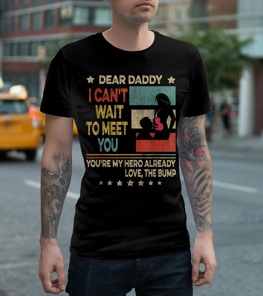 Dear Daddy I Can't Wait To Meet You You're My Hero Already Love The Bump T-Shirt