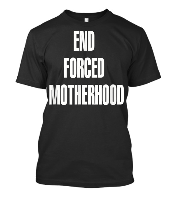 End Forced Motherhood Protest Empowerment T-Shirt