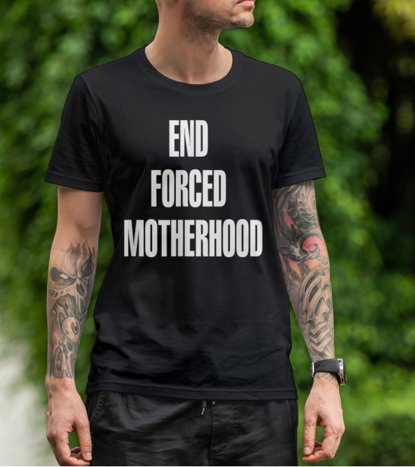 End Forced Motherhood Protest Empowerment T-Shirt