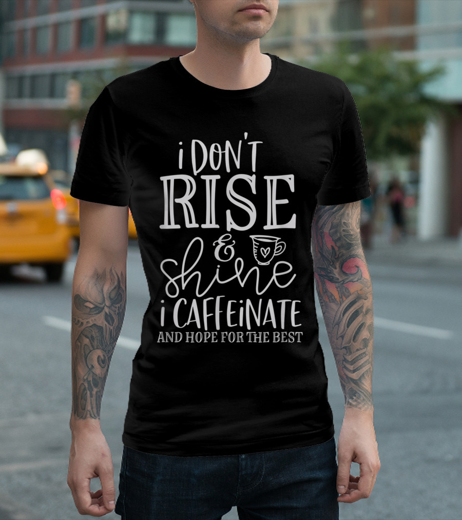 Funny Coffee I Don't Rise And Shine I Caffeinate And Hope For The Best T-Shirt