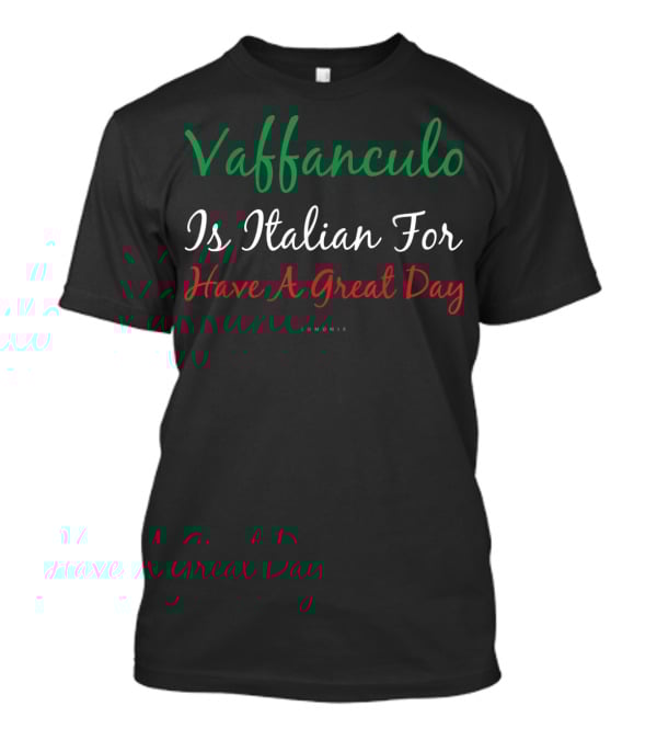 Vaffanculo Is Italian For Have A Great Day T-Shirt