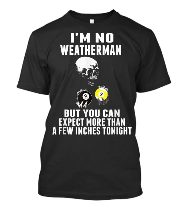 I'm No Weatherman Expect More Than A Few Inches Tonight Billiards 8 9 Ball Skull T-Shirt