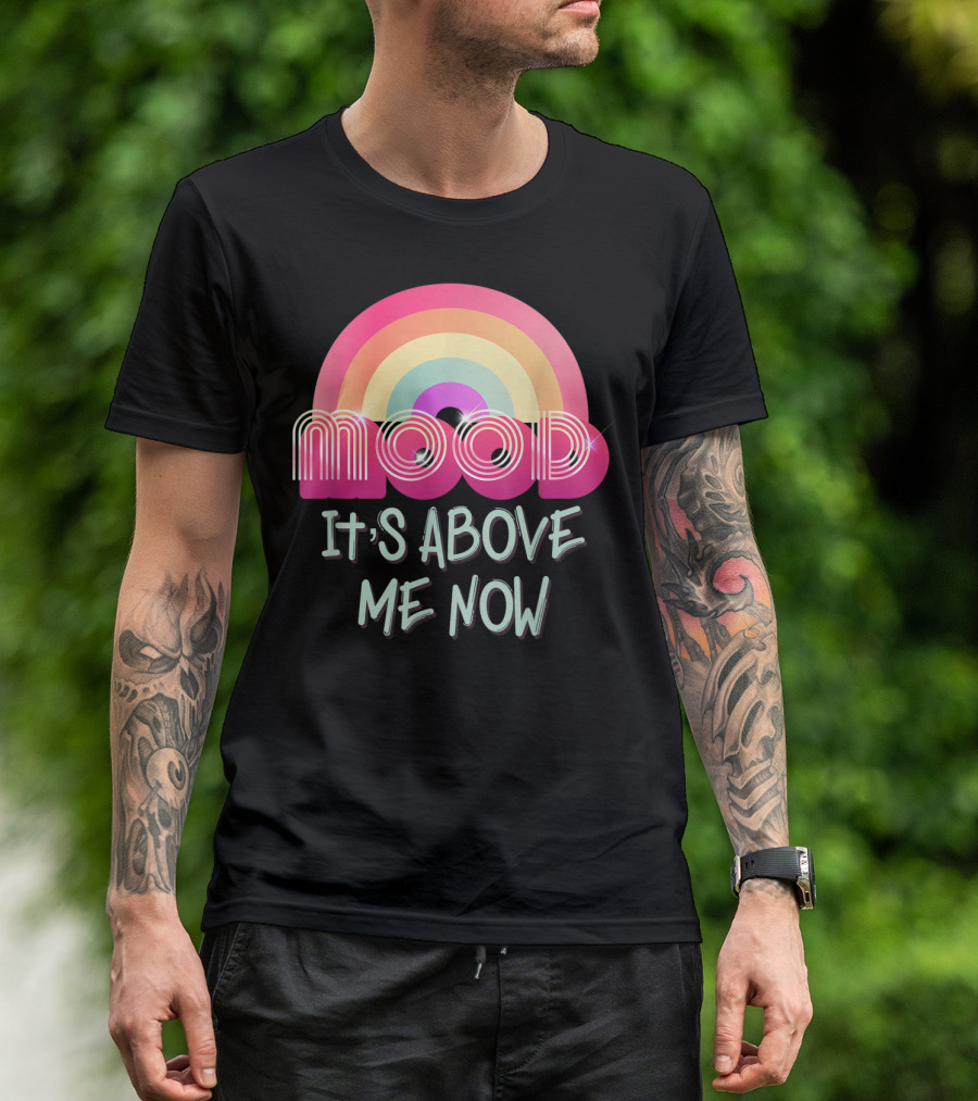 Mood Rainbow It's Above Me Now T-Shirt