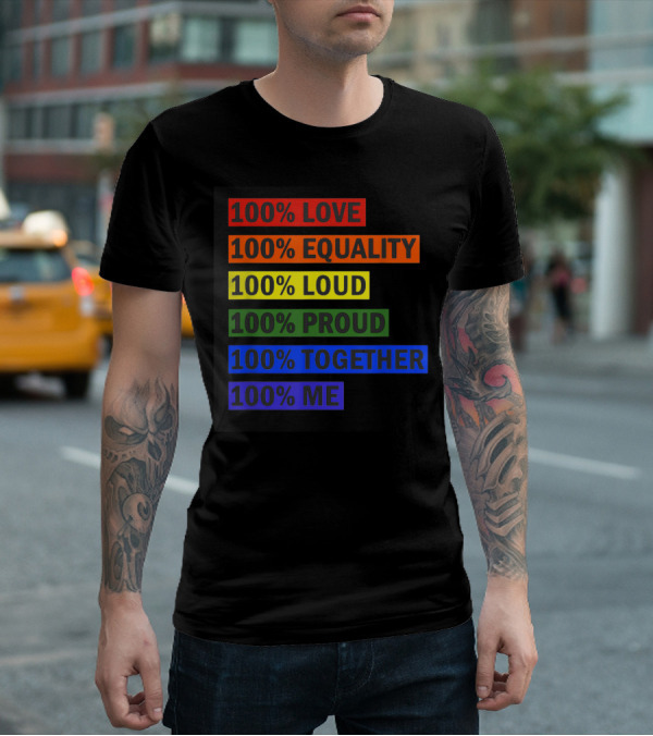 100% Love 100% Equality 100% Loud 100% Proud 100% Together 100% Me T-Shirt