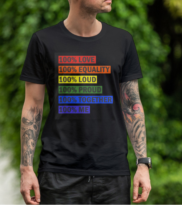 100% Love 100% Equality 100% Loud 100% Proud 100% Together 100% Me T-Shirt