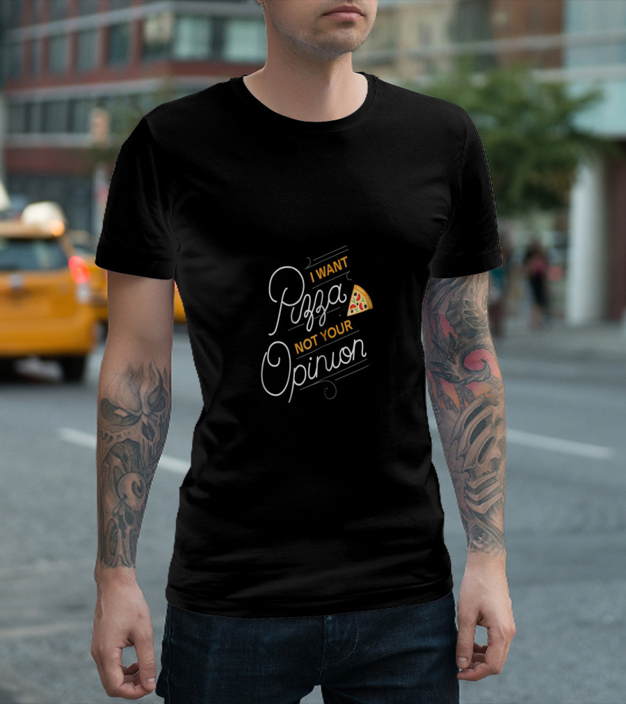 I Want Pizza Not Your Opinion Slice T-Shirt