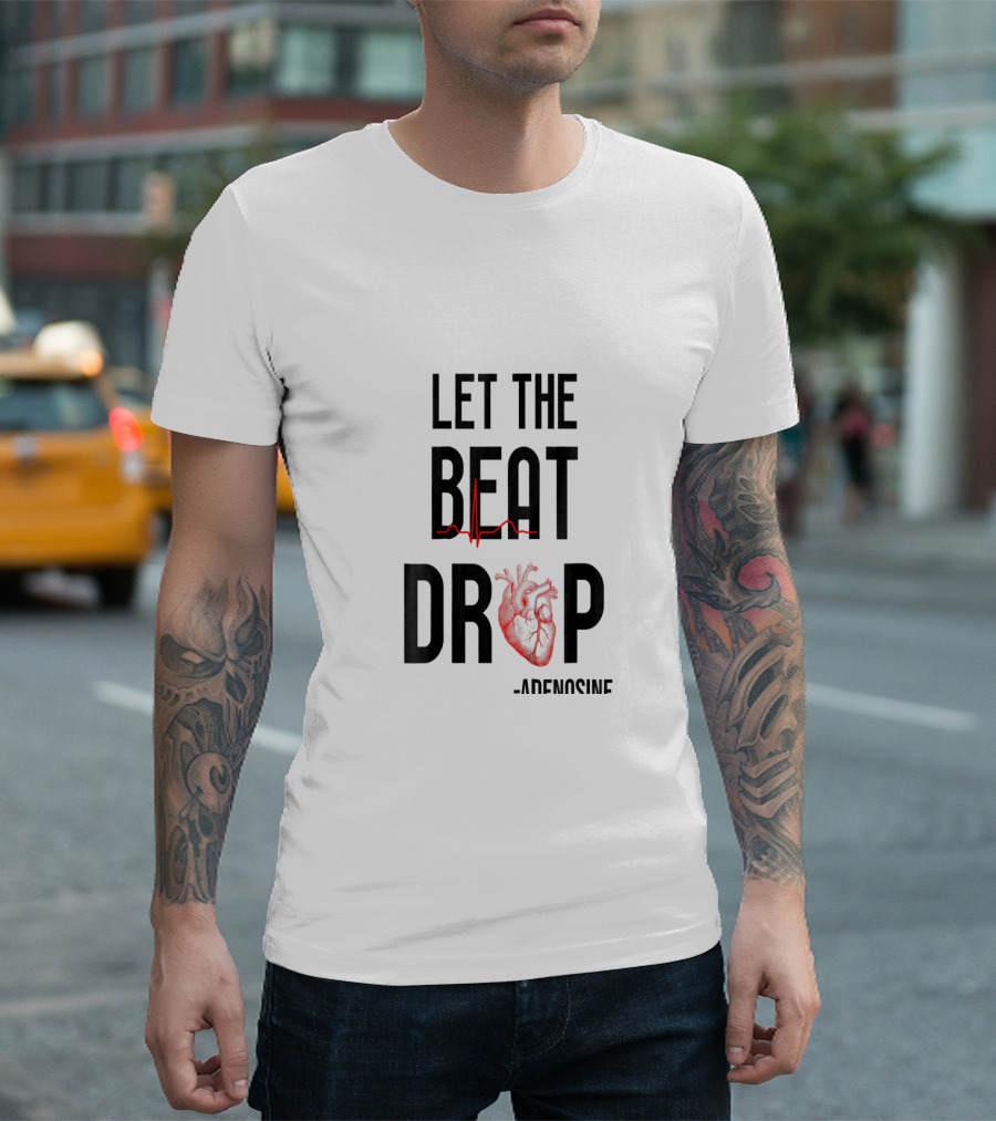 Let The Beat Drop Adenosine Heartbeat Funny Nurse T-Shirt