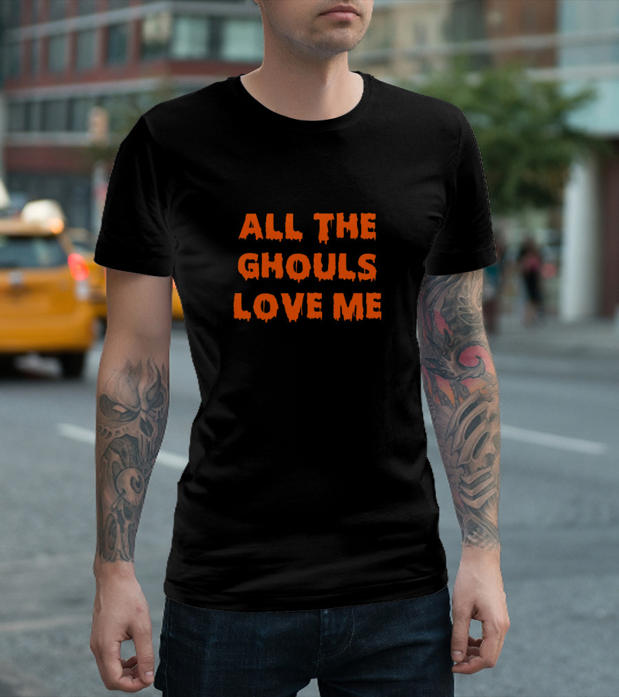 All The Ghouls Love Me Halloween Humor T-Shirt