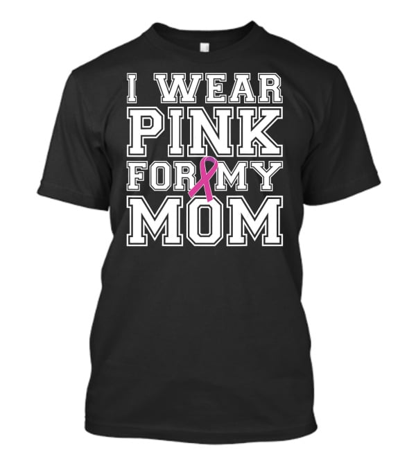 I Wear Pink For My Mom Breast Cancer Awareness T-Shirt