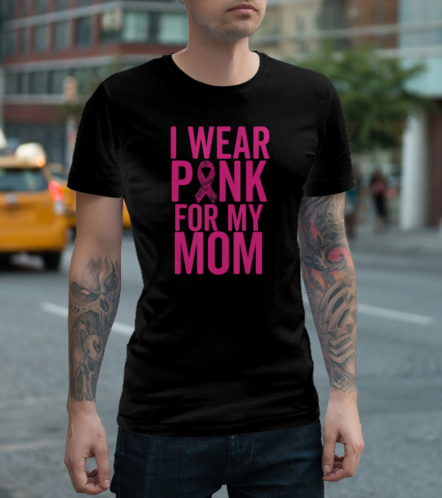 I Wear Pink for My Mom Breast Cancer Awareness Ribbon T-Shirt