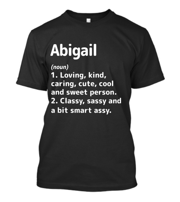 Abigail Definition Loving Kind Caring Cute Cool Sweet Person Classy Sassy Smart Assy T-Shirt