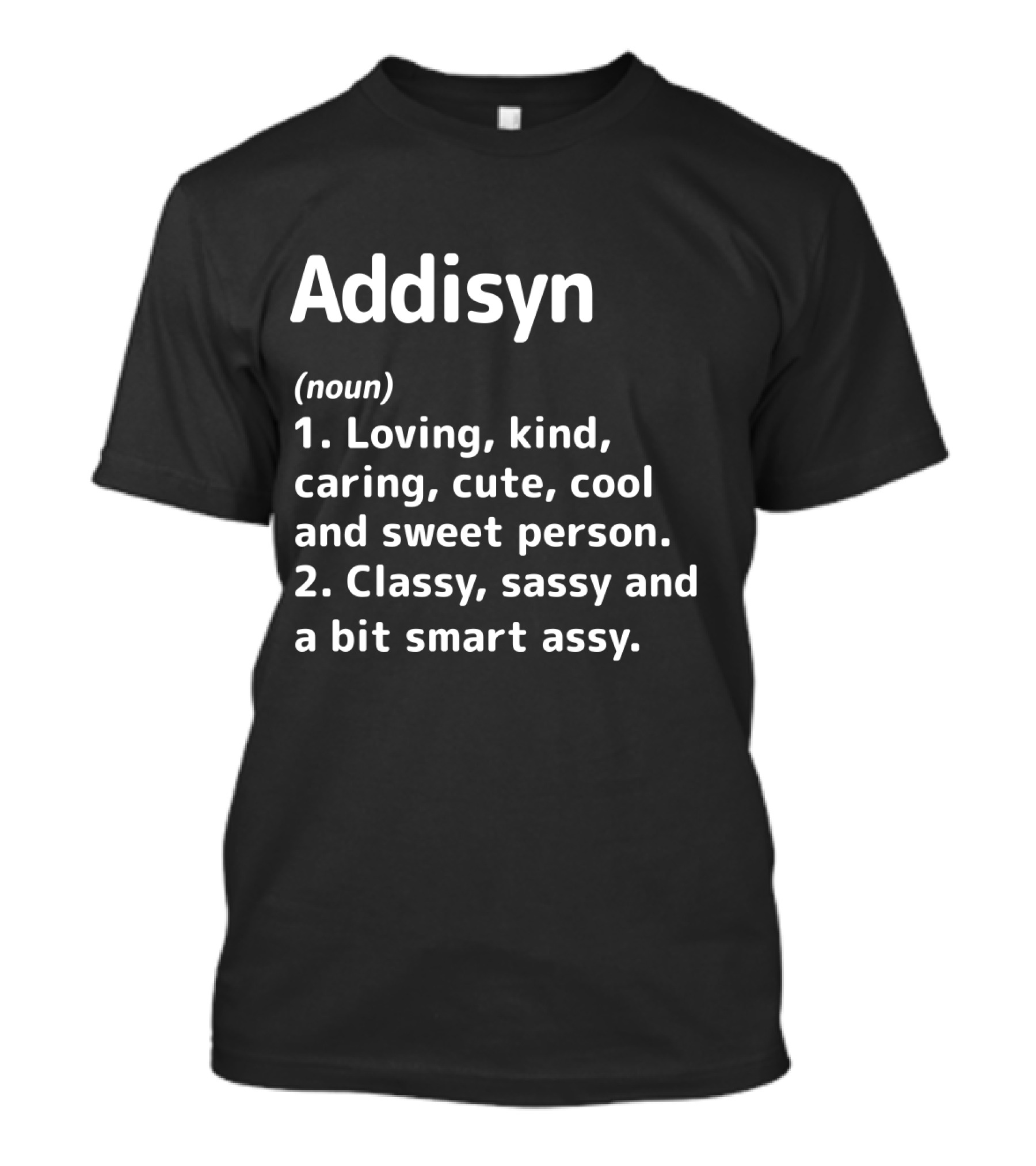 Addisyn Definition Loving Kind Caring Cute Cool Sweet Classy Sassy Smart Assy T-Shirt