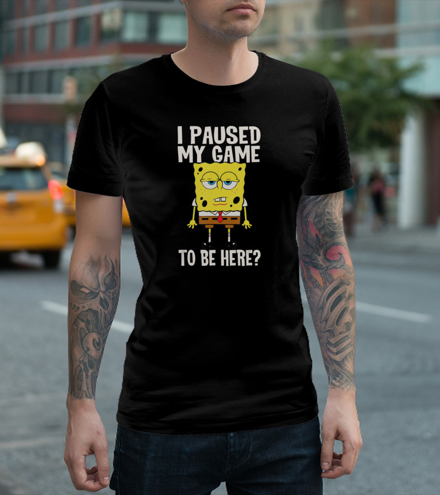 I Paused My Game To Be Here SpongeBob SquarePants Bored Expression T-Shirt