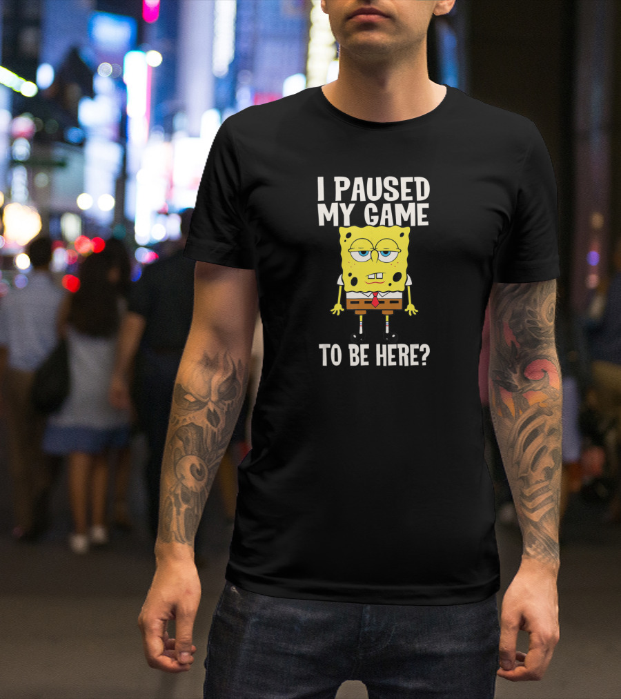 I Paused My Game To Be Here SpongeBob SquarePants Bored Expression T-Shirt
