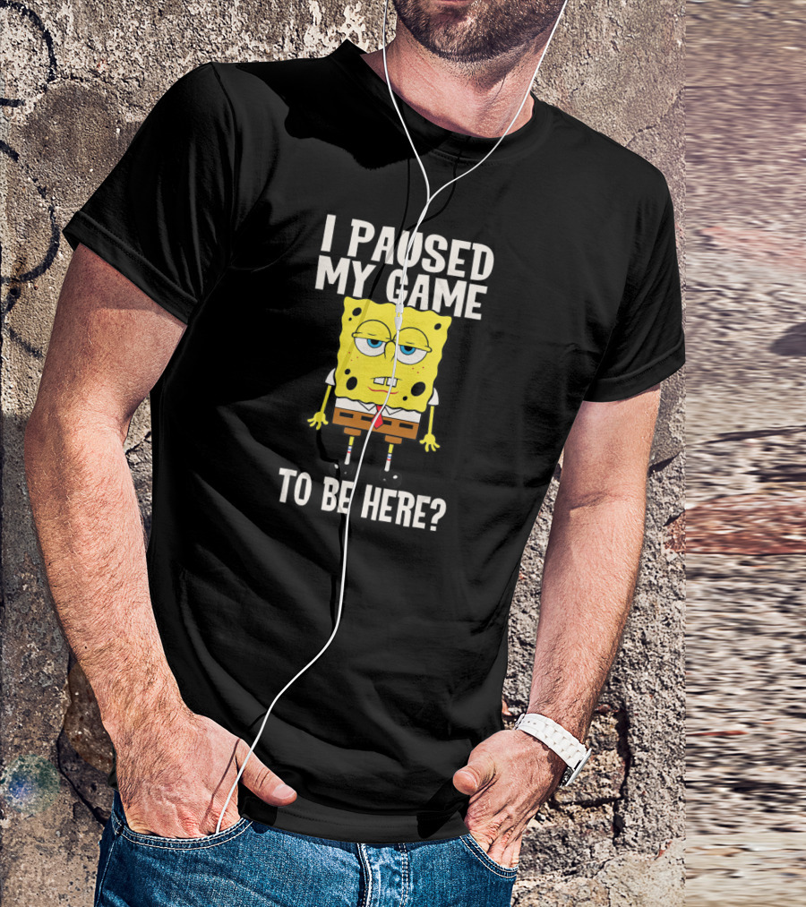 I Paused My Game To Be Here SpongeBob SquarePants Bored Expression T-Shirt