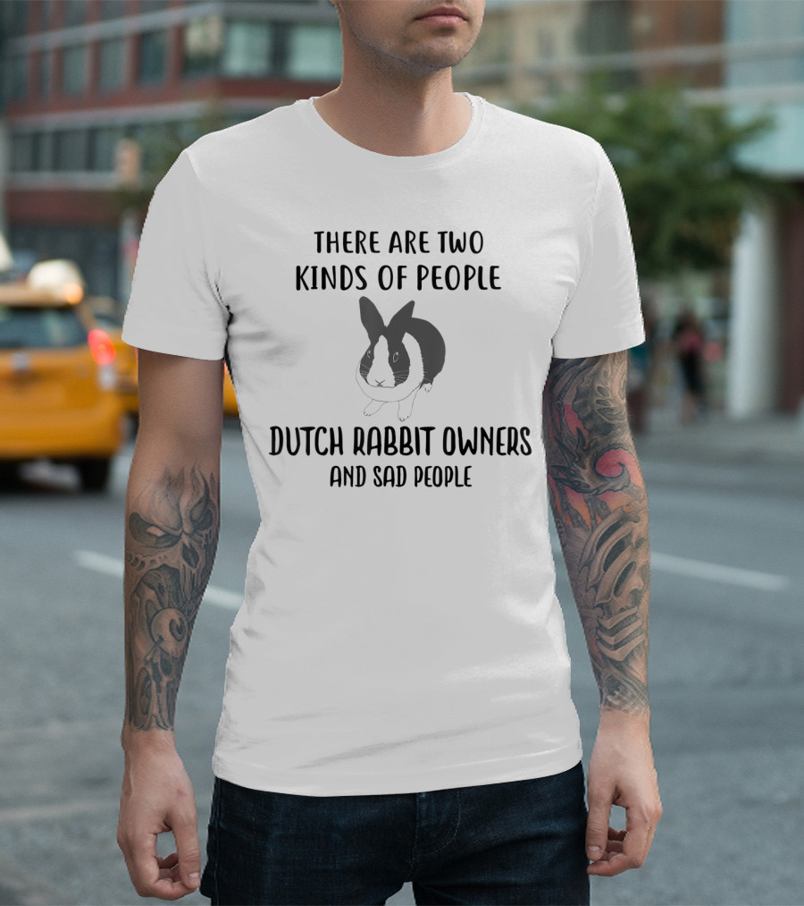 There Are Two Kinds of People Dutch Rabbit Owners and Sad People T-Shirt