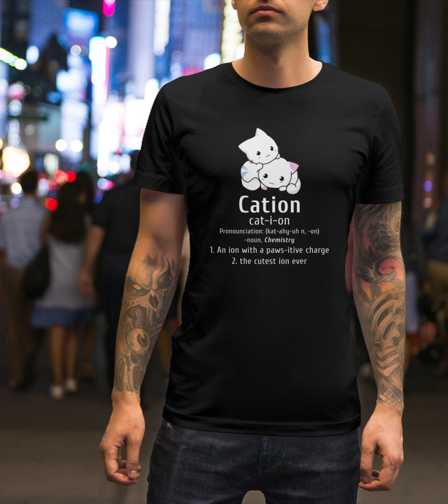 Cation Cat-Ion Pawsitive Chemistry Definition With Cute Cats T-Shirt