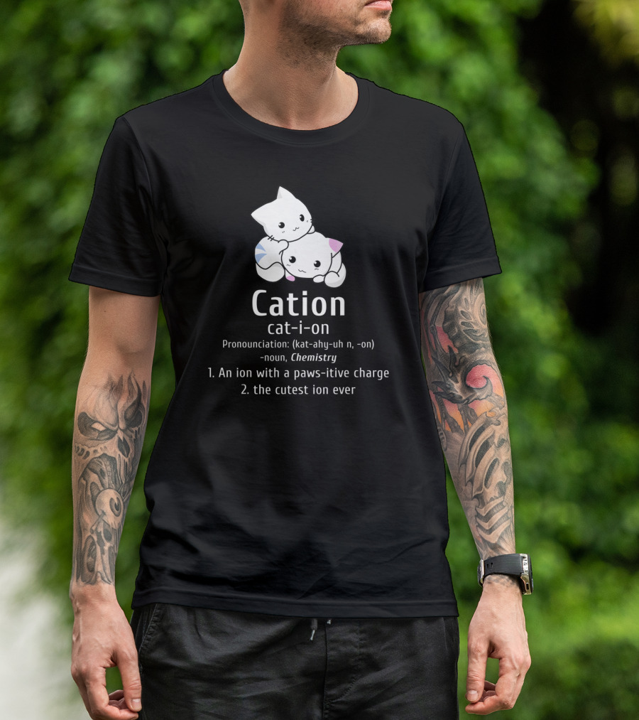 Cation Cat-Ion Pawsitive Chemistry Definition With Cute Cats T-Shirt