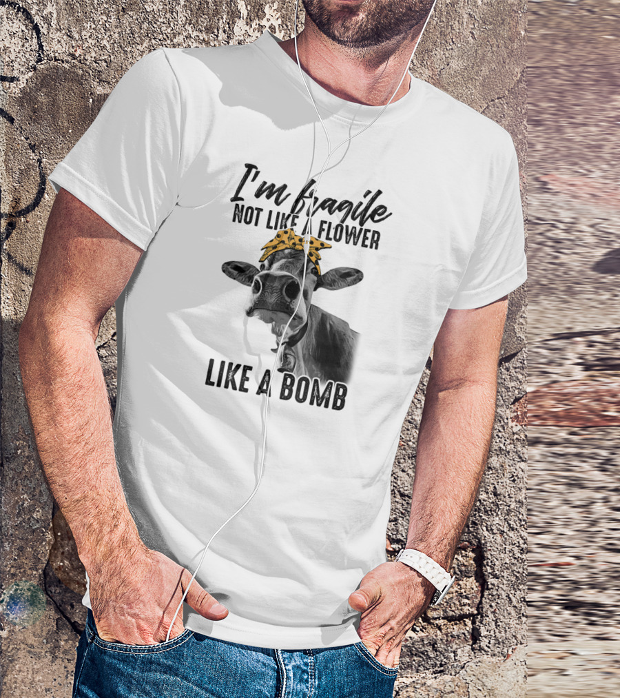 I'm Fragile Not Like A Flower Like A Bomb Cow With Bandana T-Shirt