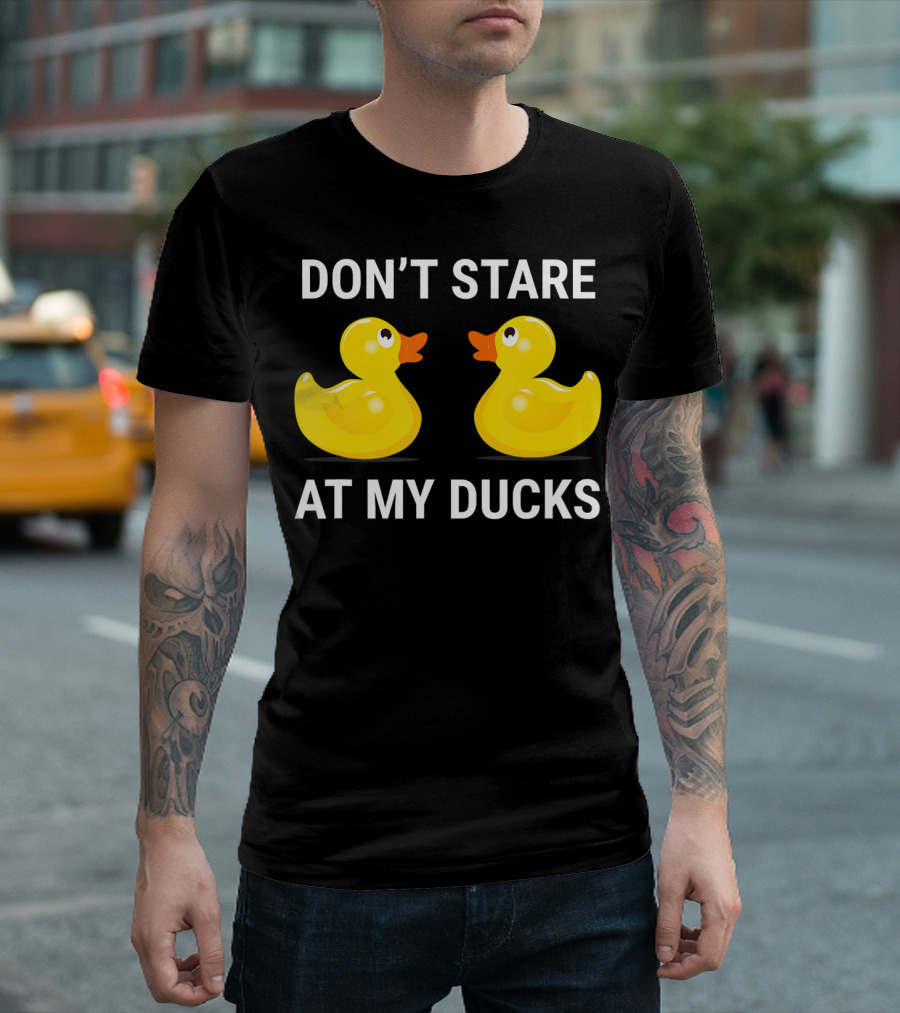 Don't Stare At My Ducks Funny Rubber Duck Joke T-Shirt