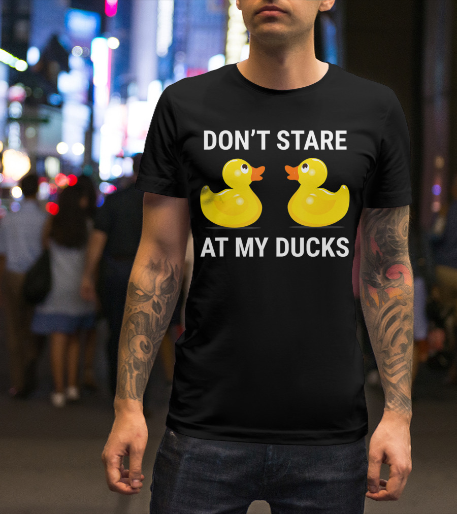 Don't Stare At My Ducks Funny Rubber Duck Joke T-Shirt