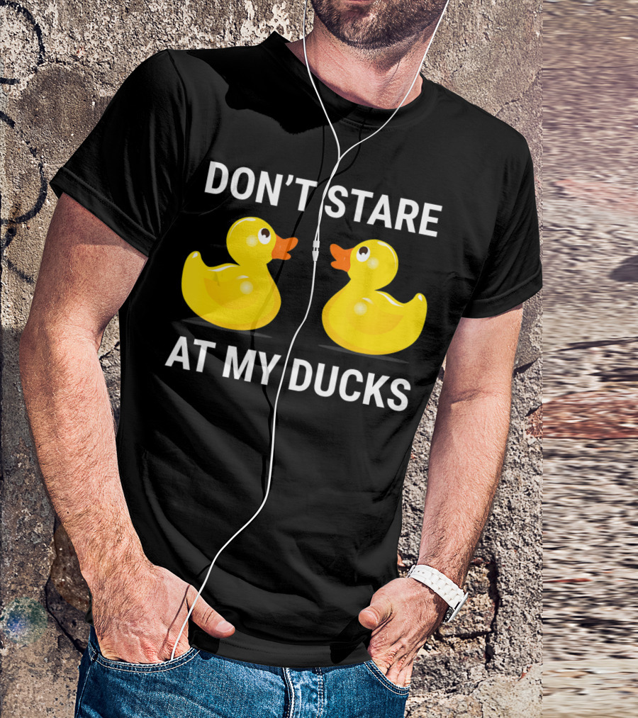 Don't Stare At My Ducks Funny Rubber Duck Joke T-Shirt