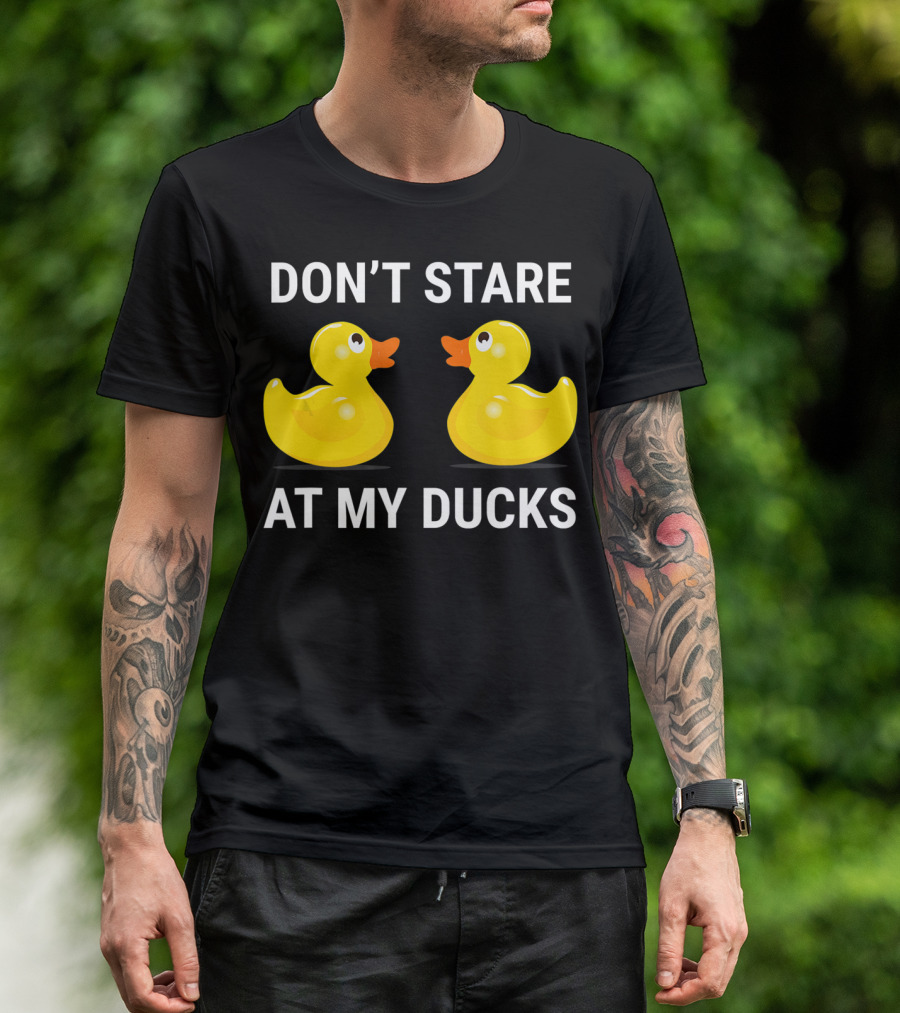 Don't Stare At My Ducks Funny Rubber Duck Joke T-Shirt