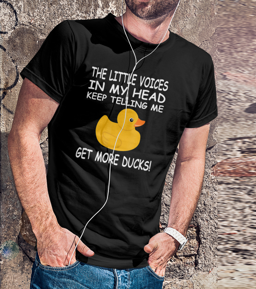 The Little Voices In My Head Keep Telling Me Get More Ducks T-Shirt