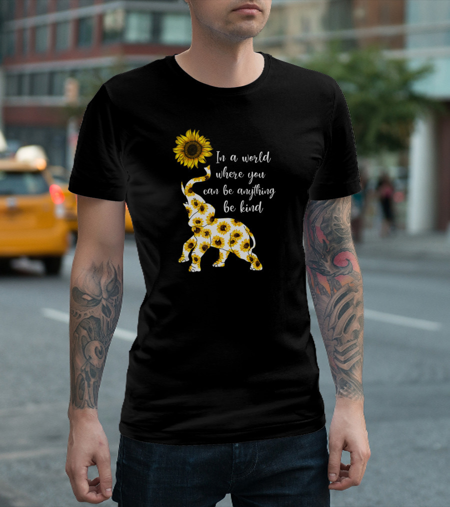 In a World Where You Can Be Anything Be Kind Sunflower Elephant T-Shirt