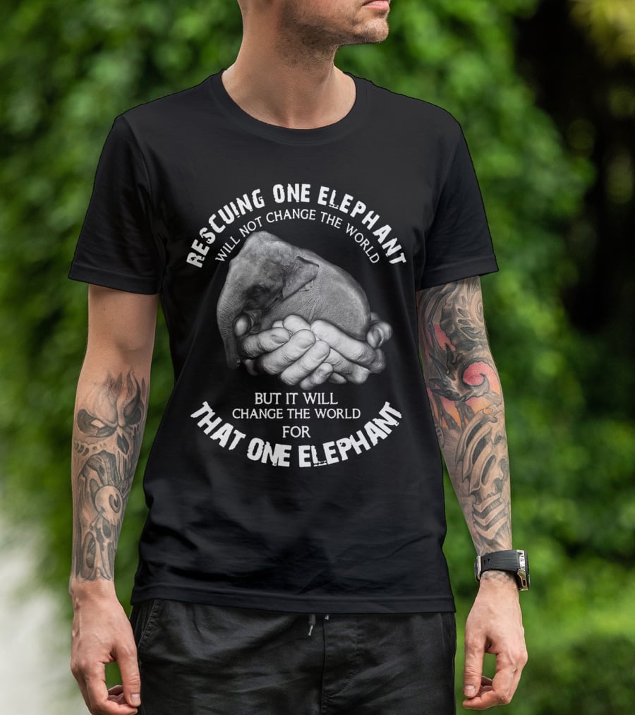 Rescuing One Elephant Will Not Change The World But It Will Change The World For That One Elephant T-Shirt