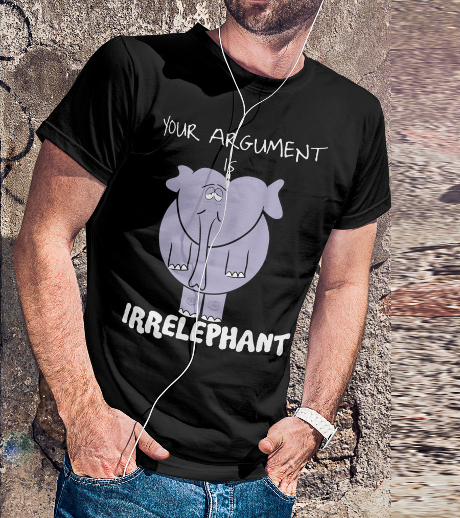 Your Argument Is Irrelephant Mens Womens For Elephants Lovers T-Shirt
