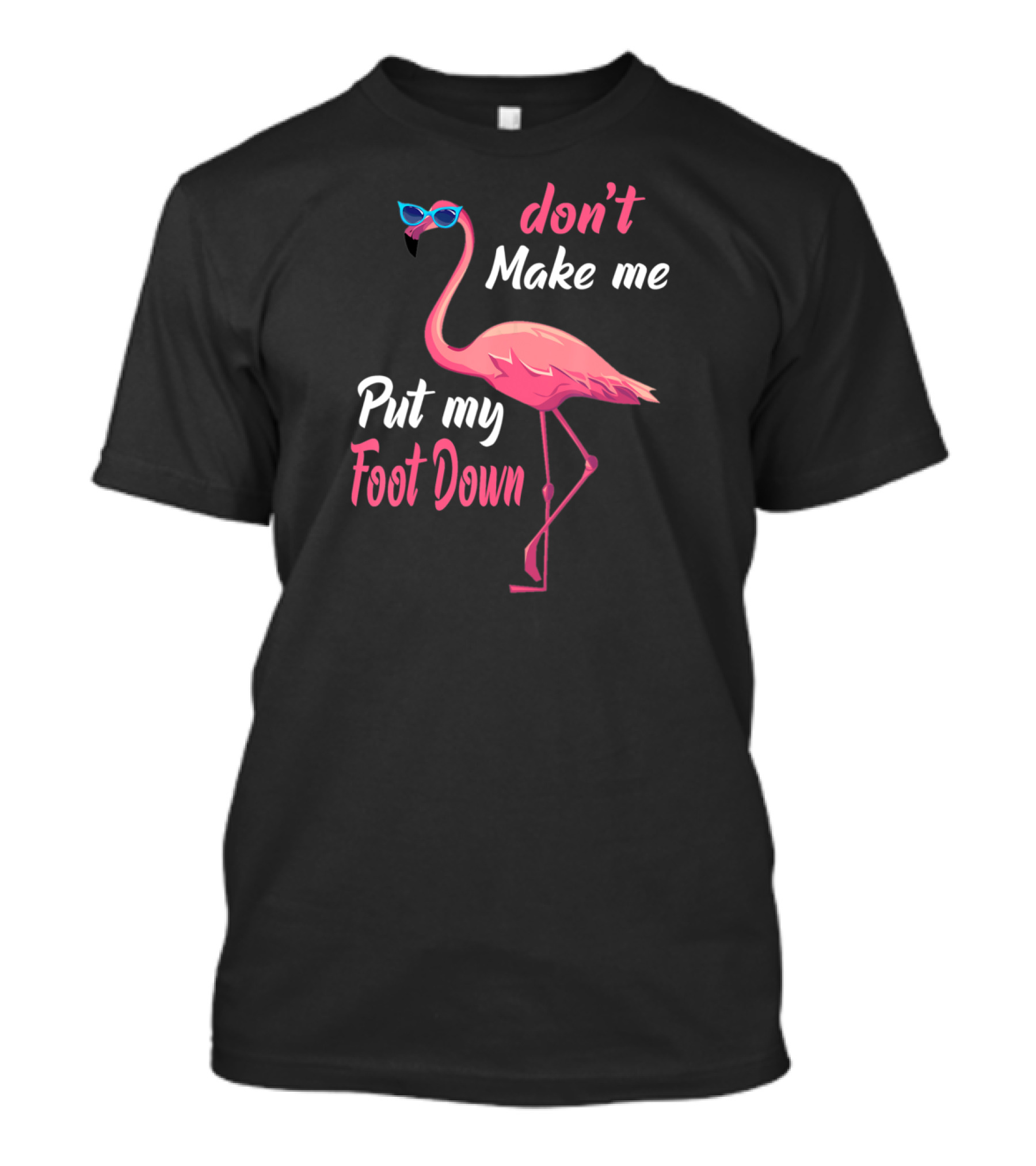 Pink Flamingo Don't Make Me Put My Foot Down Wearing Sunglasses T-Shirt