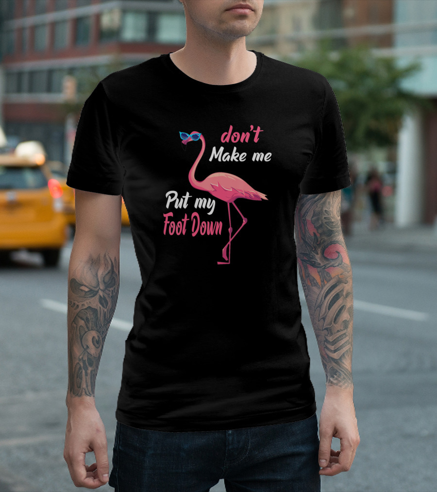 Pink Flamingo Don't Make Me Put My Foot Down Wearing Sunglasses T-Shirt