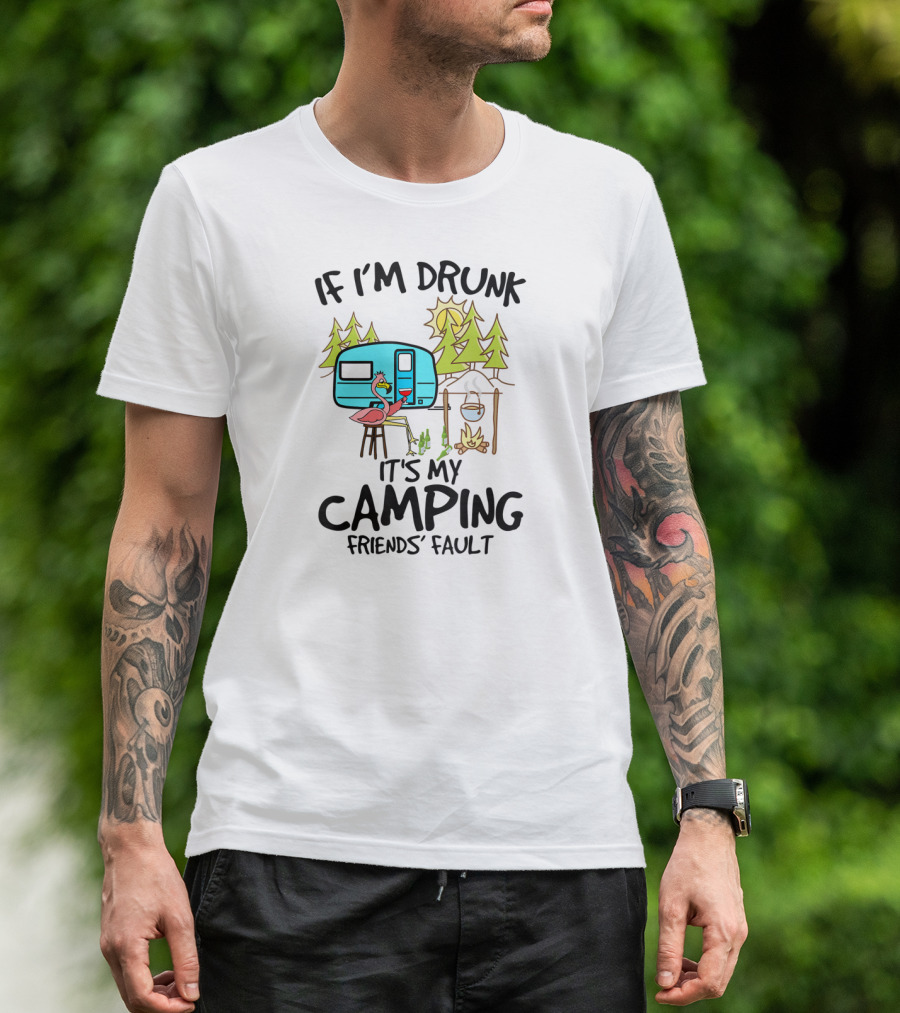 If I'm Drunk It's My Camping Friends' Fault Flamingo Camper Woods Fire Sun T-Shirt