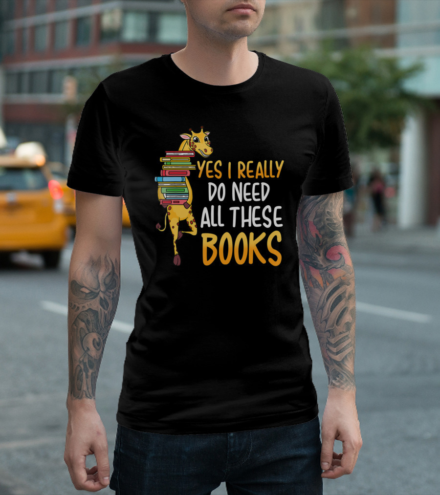 Yes I Really Do Need All These Books Giraffe Funny Library Literacy T-Shirt
