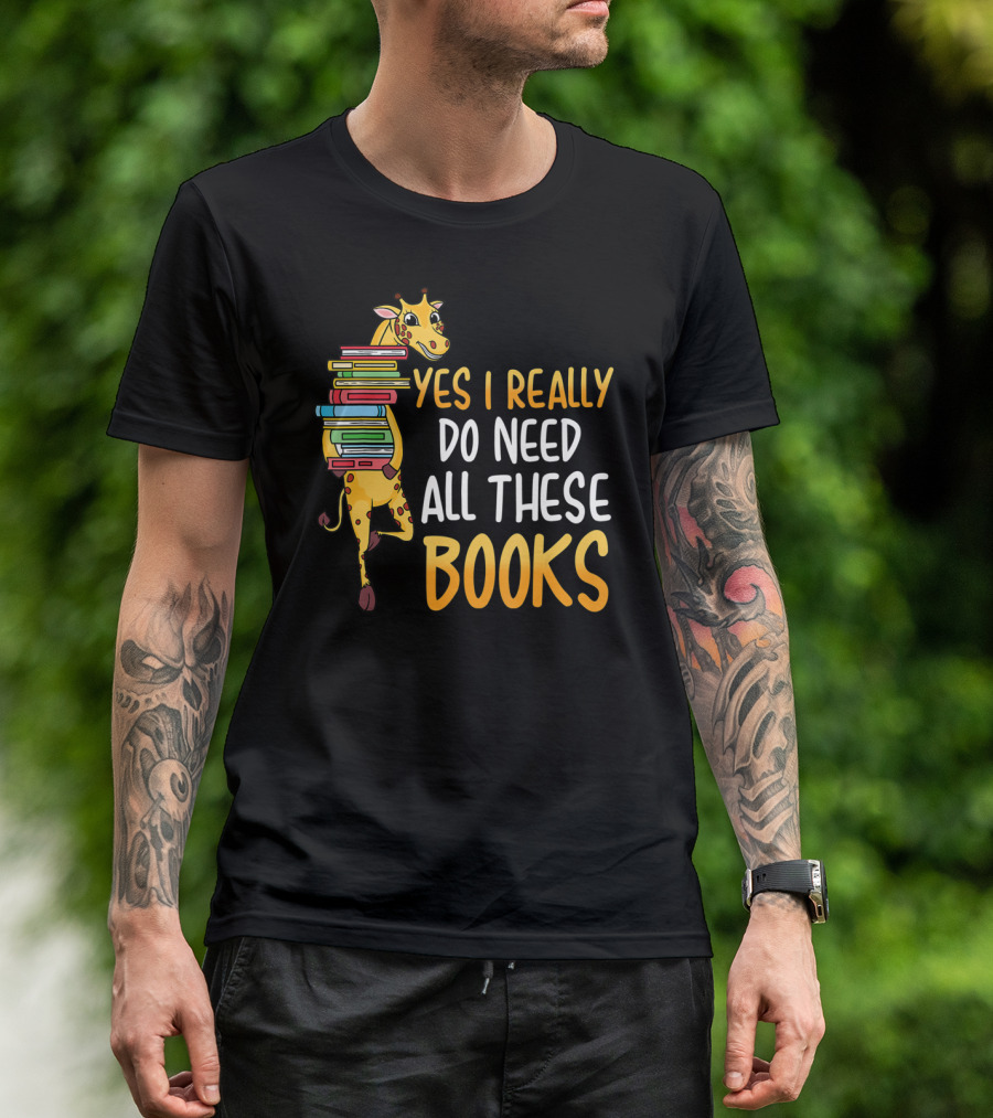 Yes I Really Do Need All These Books Giraffe Funny Library Literacy T-Shirt