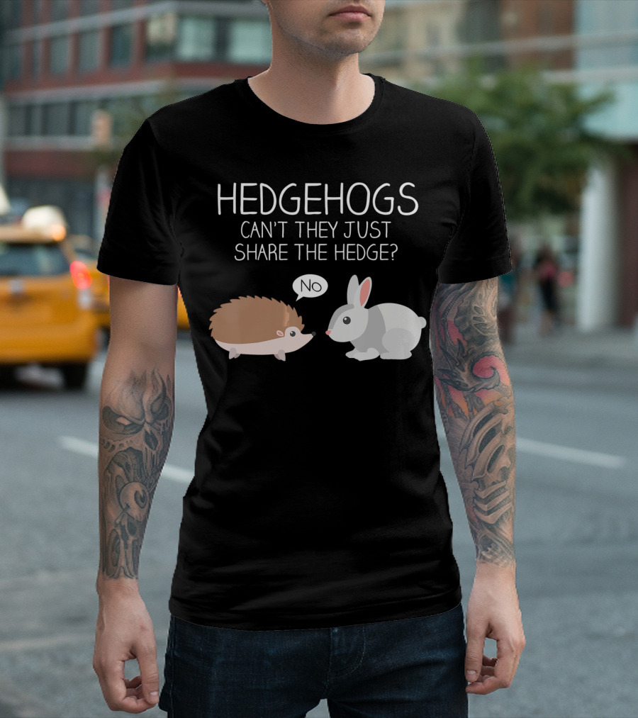 Hedgehogs Can't They Just Share The Hedge No T-Shirt