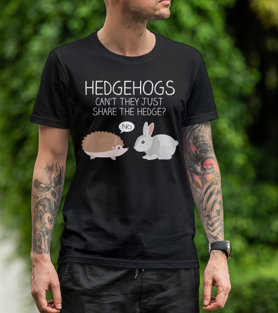 Hedgehogs Can't They Just Share The Hedge No T-Shirt