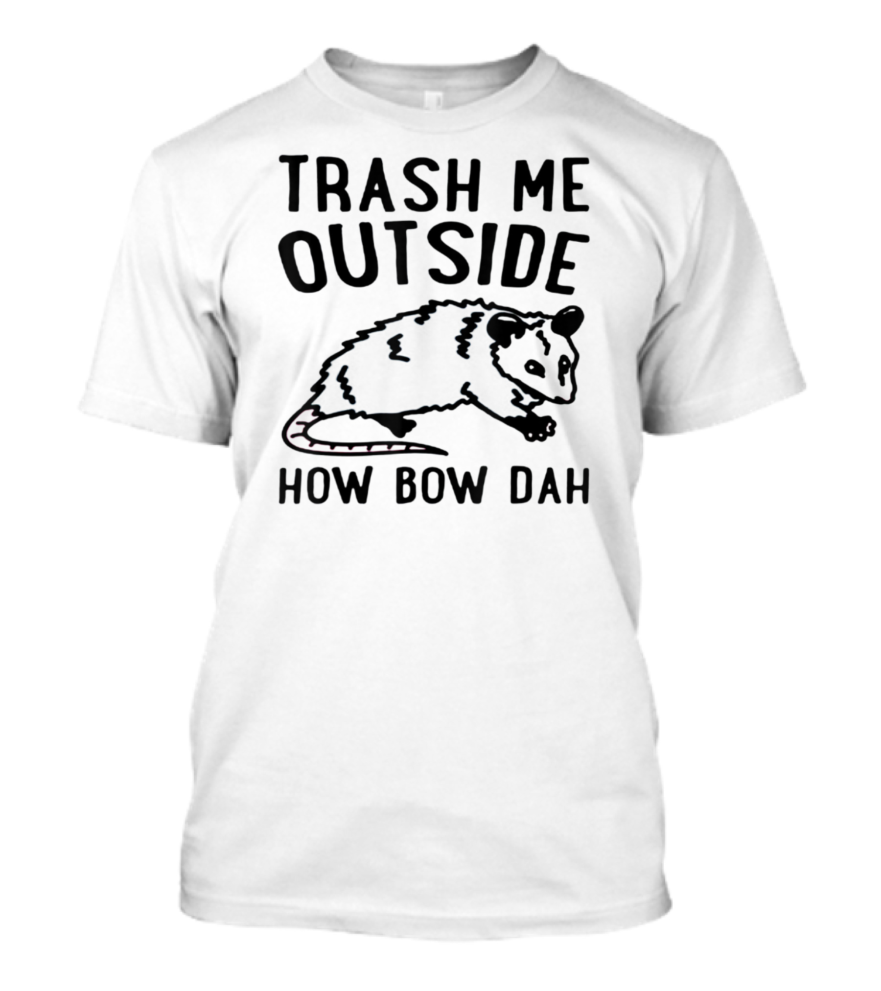 TRASH ME OUTSIDE HOW BOW DAH OPOSSUM T-Shirt