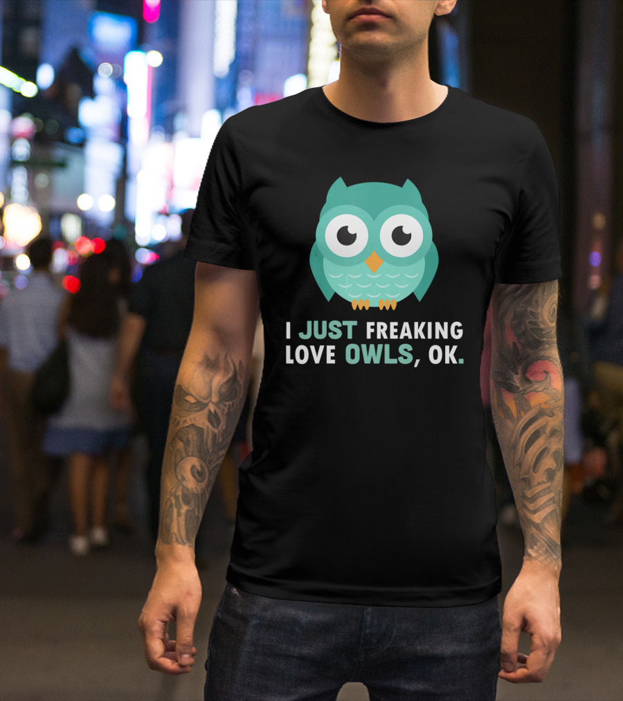 I Just Freaking Love Owls OK Funny Night Owl T-Shirt