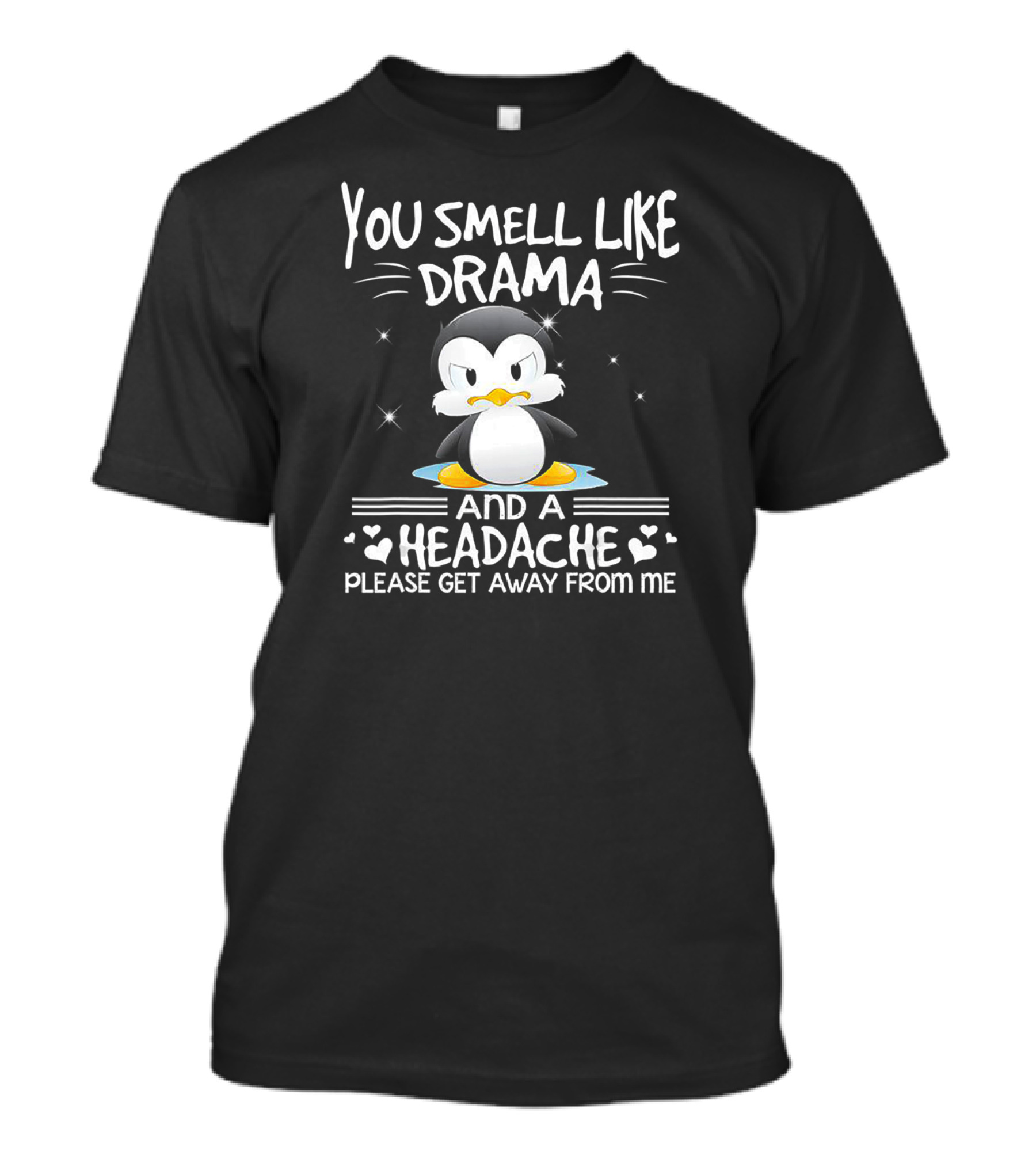You Smell Like Drama And A Headache Penguin Please Get Away From Me T-Shirt