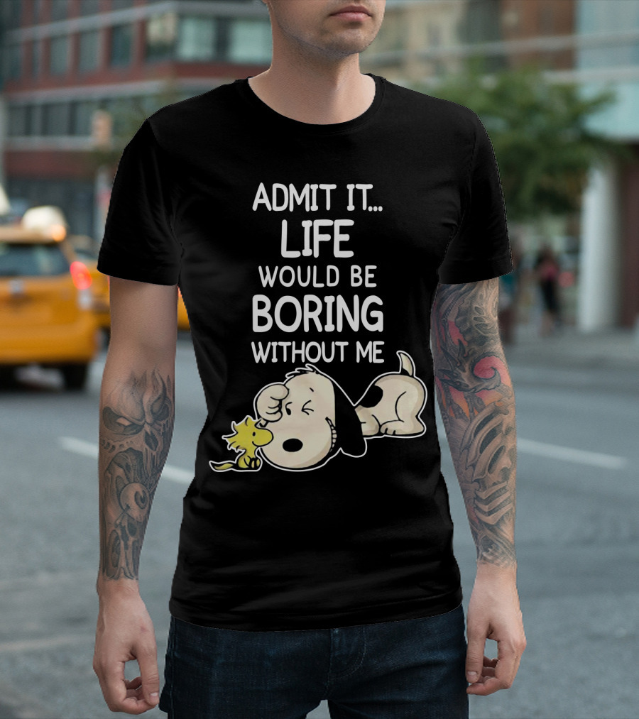 Admit It Life Would Be Boring Without Me Snoopy Woodstock The Peanuts Movie T-Shirt