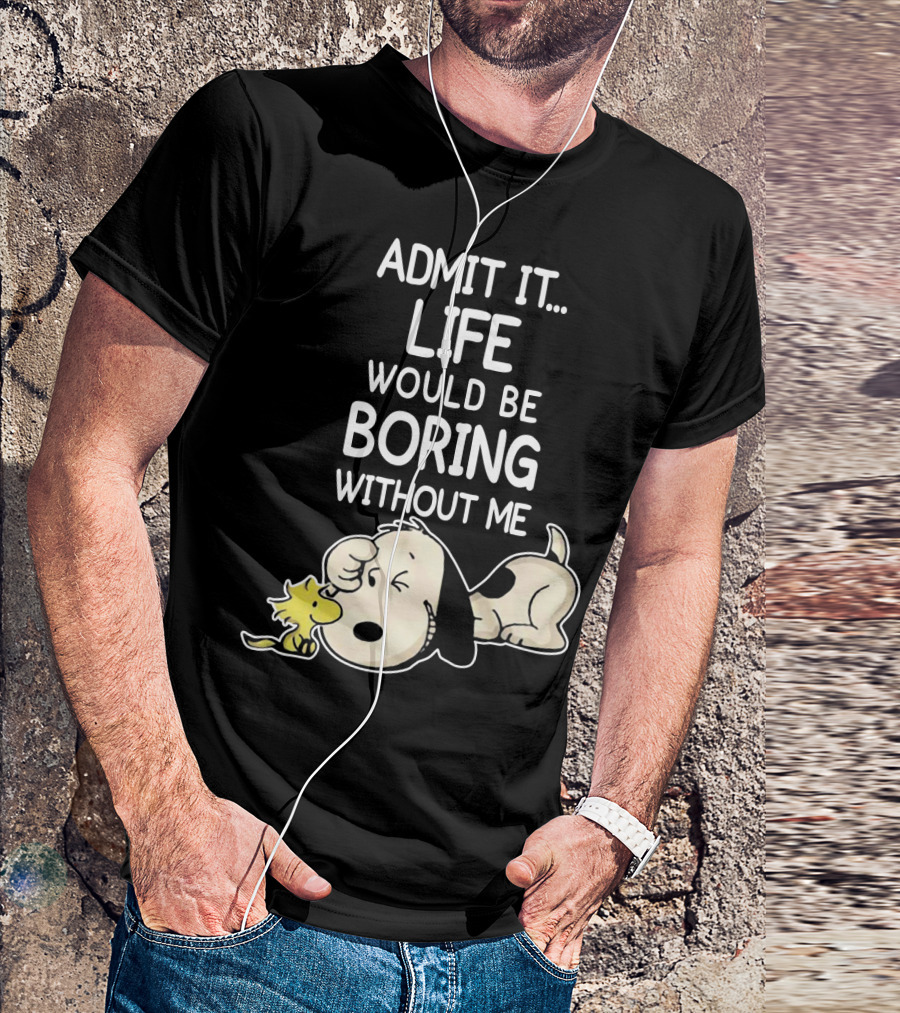 Admit It Life Would Be Boring Without Me Snoopy Woodstock The Peanuts Movie T-Shirt