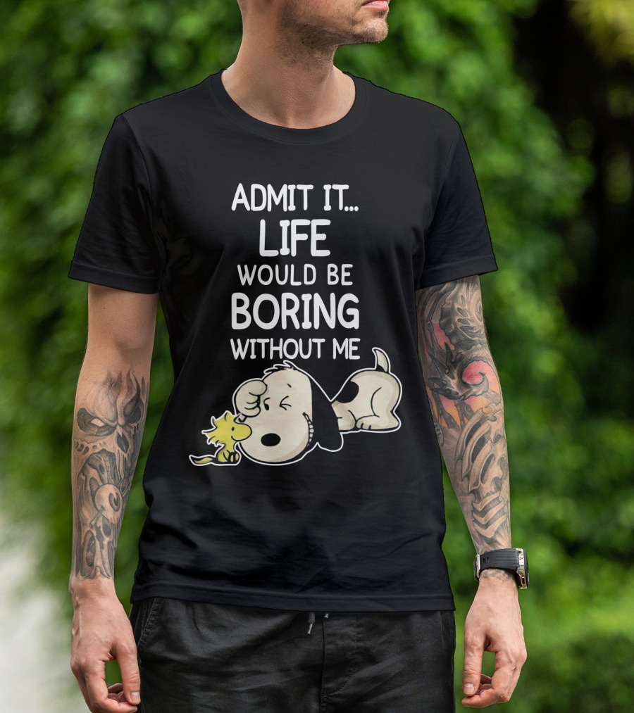 Admit It Life Would Be Boring Without Me Snoopy Woodstock The Peanuts Movie T-Shirt