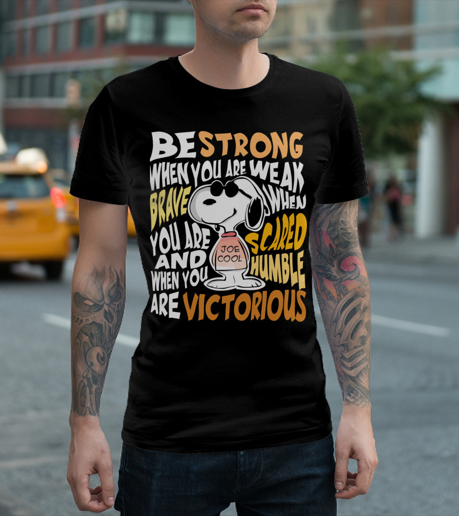 Be Strong When You Are Weak Brave When You Are Scared Humble When You Are Victorious Snoopy Joe Cool Peanuts T-Shirt